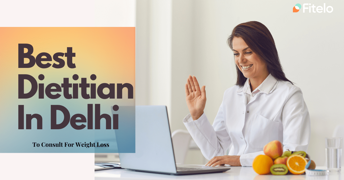 Best Dietitian In Delhi To Consult For Weight Loss And A Diet Plan