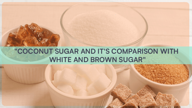 Coconut Sugar And Its Comparison With White And Brown Sugar